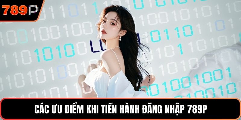 Các ưu điểm khi tiến hành đăng nhập 789P