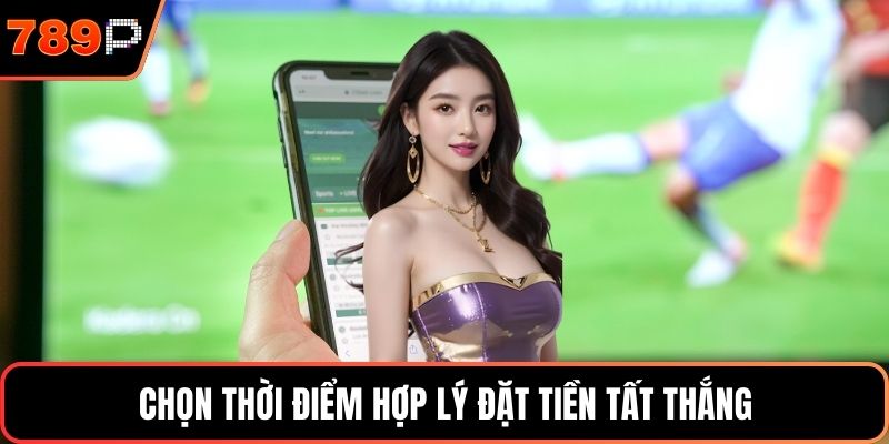 Chọn thời điểm hợp lý đặt tiền tất thắng