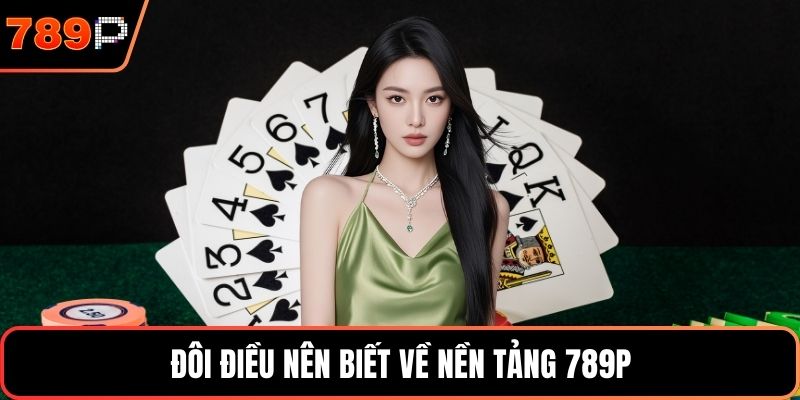 Đôi điều nên biết về nền tảng 789P