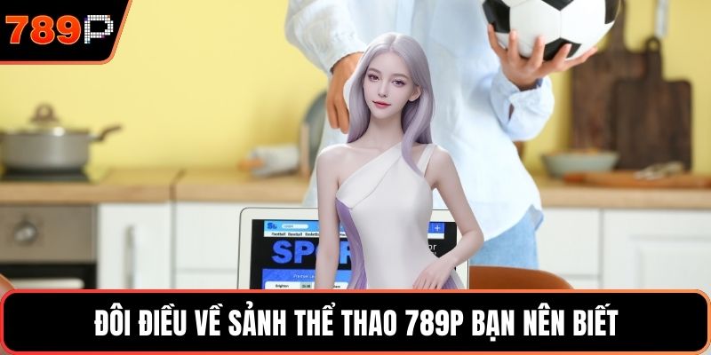 Đôi điều về sảnh thể thao 789P bạn nên biết