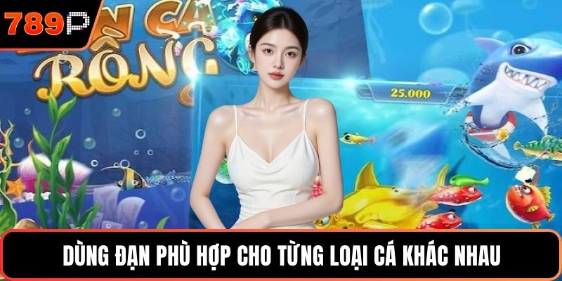 Dùng đạn phù hợp cho từng loại cá khác nhau