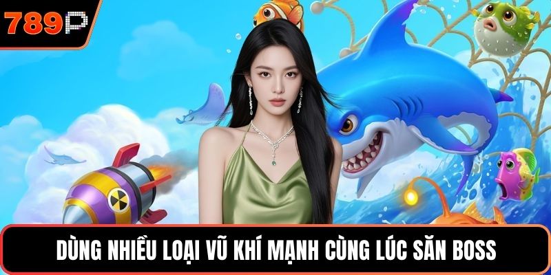 Dùng nhiều loại vũ khí mạnh cùng lúc săn boss