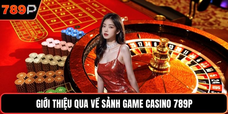Giới thiệu qua về sảnh game casino 789P