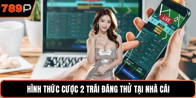Hình thức cược 2 trái đáng thử tại nhà cái
