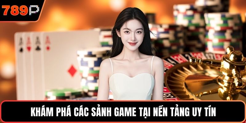 Khám phá các sảnh game tại nền tảng uy tín