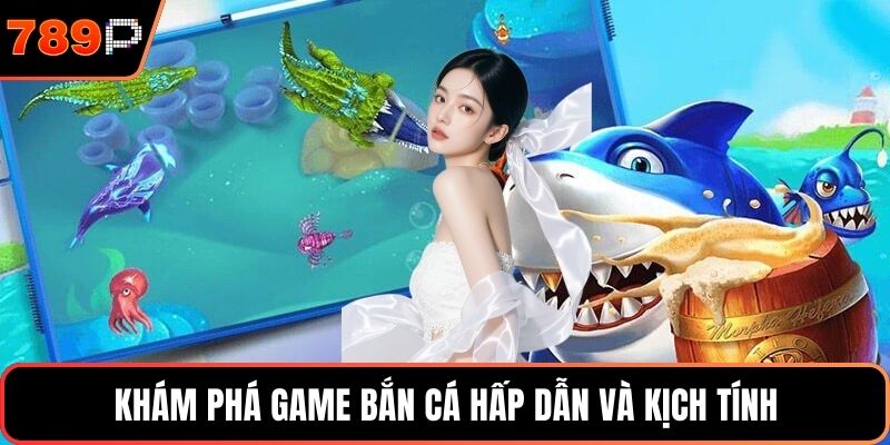 Khám phá game bắn cá hấp dẫn và kịch tính