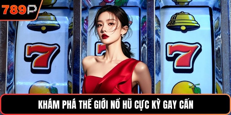 Khám phá thế giới Nổ hũ cực kỳ gay cấn