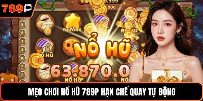 Mẹo chơi Nổ hũ 789P hạn chế quay tự động
