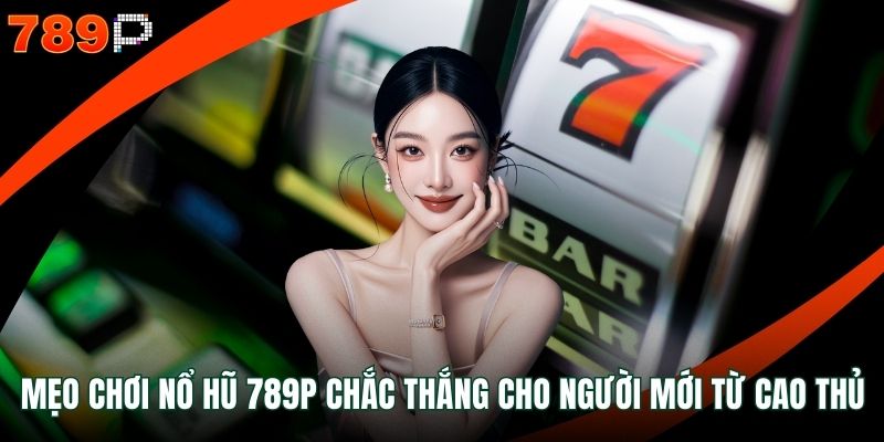 Mẹo chơi nổ hũ 789P