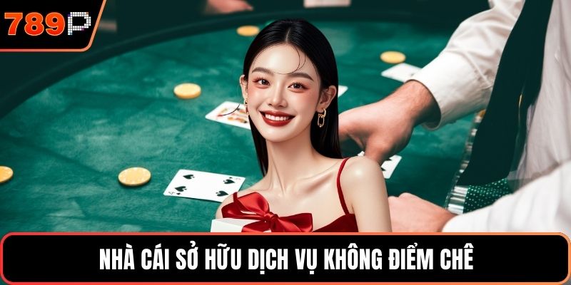 Nhà cái sở hữu dịch vụ không điểm chê