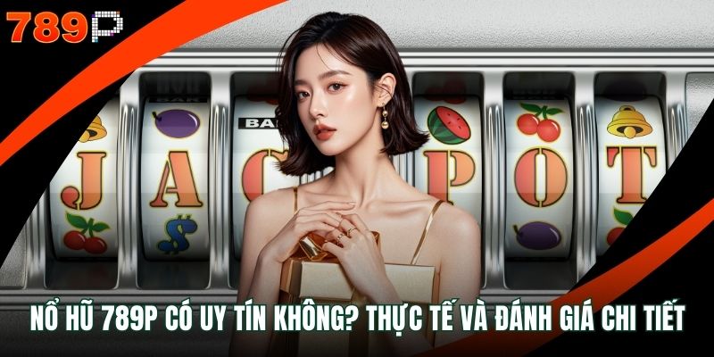 Nổ hũ 789p có uy tín không