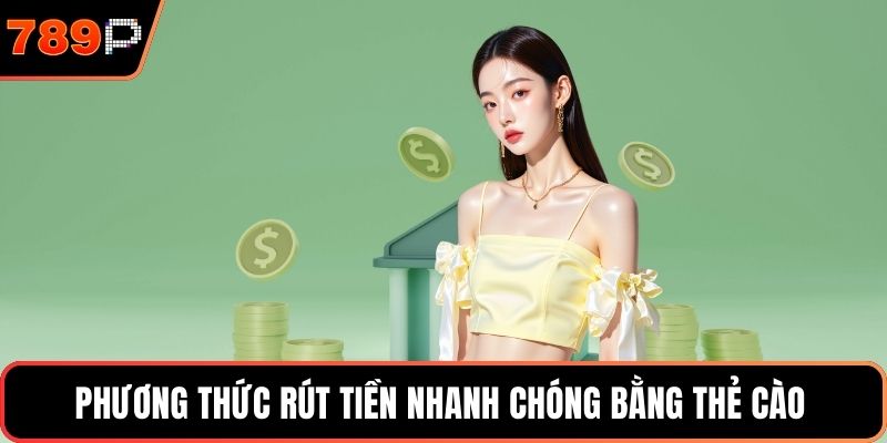 Phương thức rút tiền nhanh chóng bằng thẻ cào