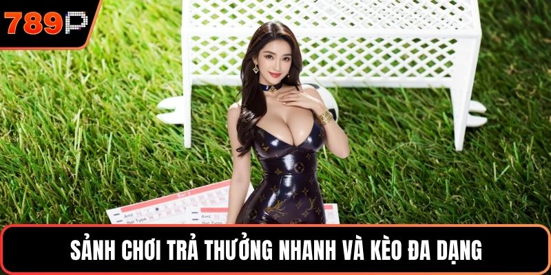 Sảnh chơi trả thưởng nhanh và kèo đa dạng