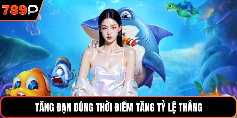 Tăng đạn đúng thời điểm tăng tỷ lệ thắng