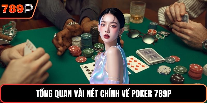 Tổng quan vài nét chính về Poker 789P
