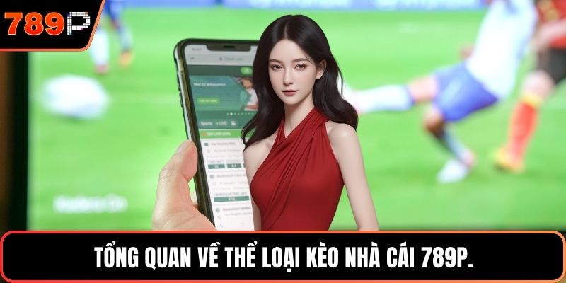 Tổng quan về thể loại kèo nhà cái 789P.