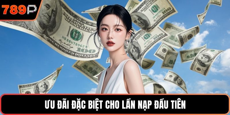 Ưu đãi đặc biệt cho lần nạp đầu tiên
